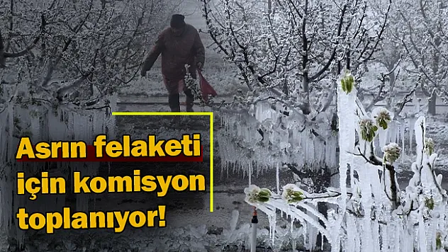 Asrın felaketi için komisyon toplanıyor!
