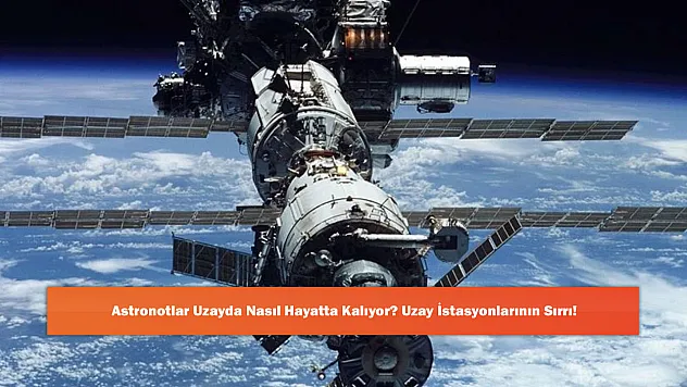 Astronotlar Uzayda Nasıl Hayatta Kalıyor? Uzay İstasyonlarının Sırrı!