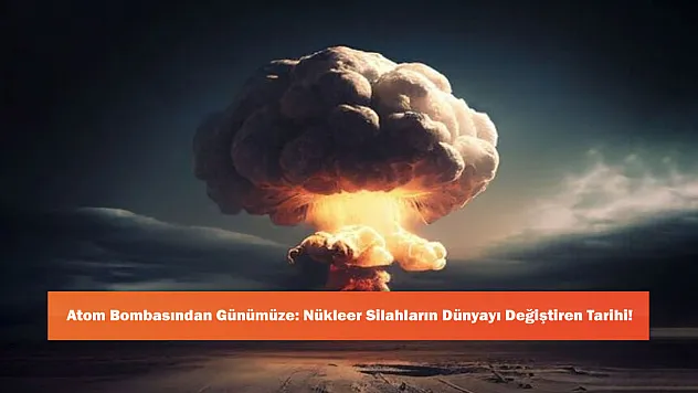 Atom Bombasından Günümüze: Nükleer Silahların Dünyayı Değiştiren Tarihi!