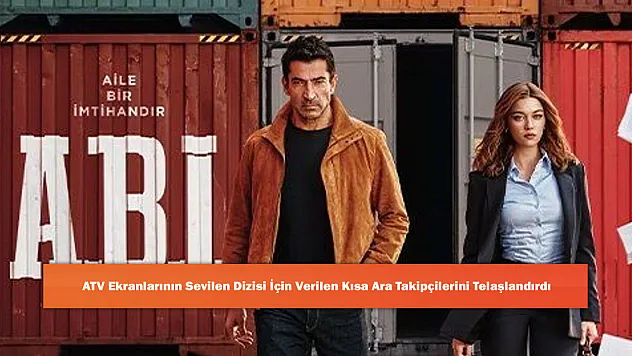 ATV Ekranlarının Sevilen Dizisi İçin Verilen Kısa Ara Takipçilerini Telaşlandırdı