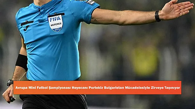 Avrupa Mini Futbol Şampiyonası Heyecanı Portekiz Bulgaristan Mücadelesiyle Zirveye Taşınıyor