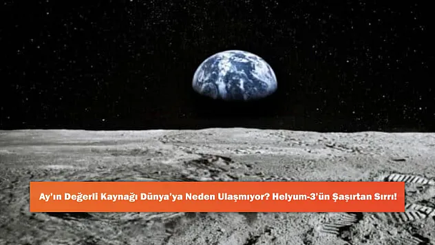 Ay'ın Değerli Kaynağı Dünya'ya Neden Ulaşmıyor? Helyum-3'ün Şaşırtan Sırrı!