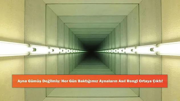 Ayna Gümüş Değilmiş: Her Gün Baktığımız Aynaların Asıl Rengi Ortaya Çıktı!