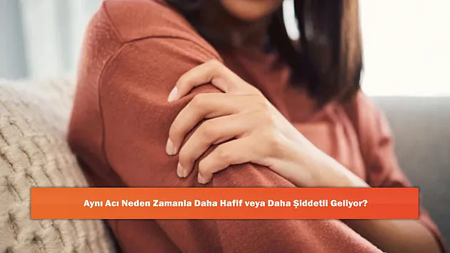Aynı Acı Neden Zamanla Daha Hafif veya Daha Şiddetli Geliyor?