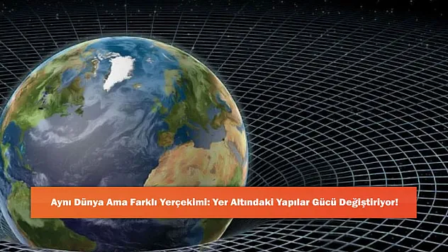 Aynı Dünya Ama Farklı Yerçekimi: Yer Altındaki Yapılar Gücü Değiştiriyor!