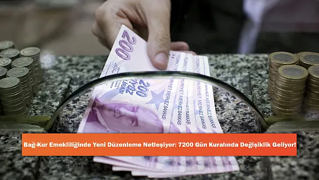 Bağ-Kur Emekliliğinde Yeni Düzenleme Netleşiyor: 7200 Gün Kuralında Değişiklik Geliyor!