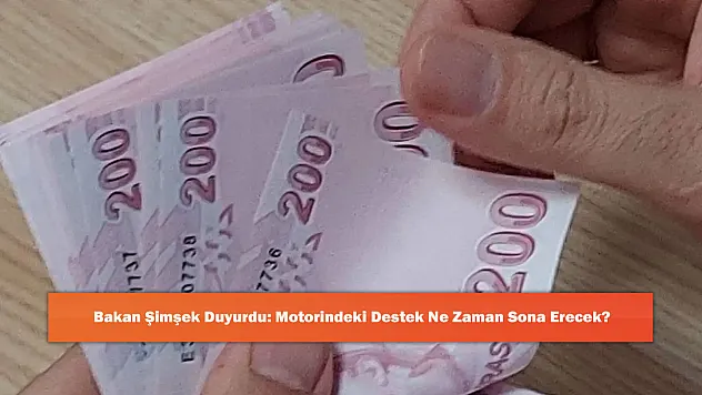 Bakan Şimşek Duyurdu: Motorindeki Destek Ne Zaman Sona Erecek?