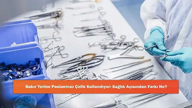 Bakır Yerine Paslanmaz Çelik Kullanılıyor: Sağlık Açısından Farkı Ne?