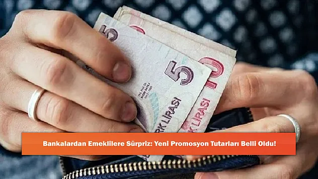 Bankalardan Emeklilere Sürpriz: Yeni Promosyon Tutarları Belli Oldu!