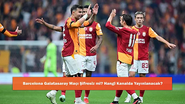 Barcelona Galatasaray Maçı Şifresiz mi? Hangi Kanalda Yayınlanacak?