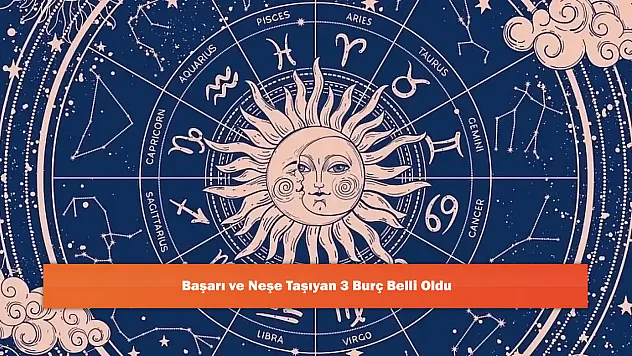 Başarı ve Neşe Taşıyan 3 Burç Belli Oldu