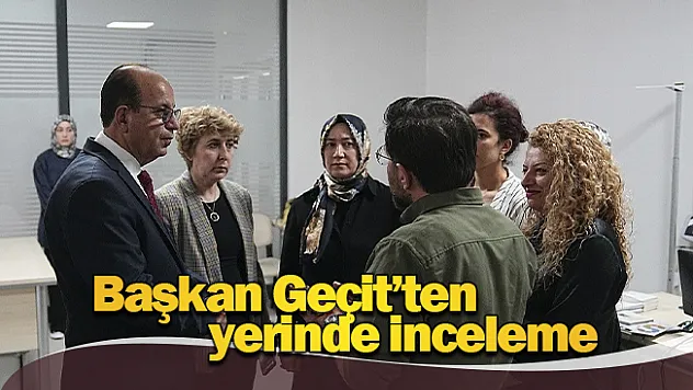 Başkan Geçit'ten Aile Danışma Merkezi'ne ziyaret!