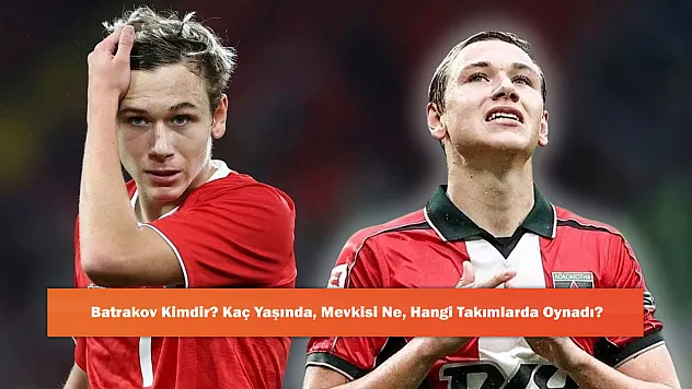 Batrakov Kimdir? Kaç Yaşında, Mevkisi Ne, Hangi Takımlarda Oynadı?