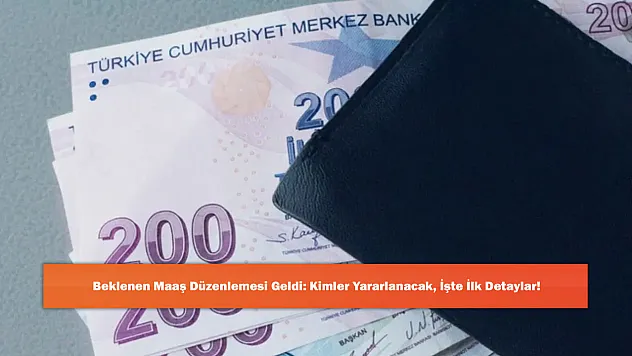 Beklenen Maaş Düzenlemesi Geldi: Kimler Yararlanacak, İşte İlk Detaylar!