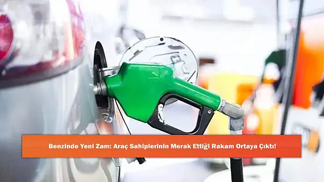 Benzinde Yeni Zam: Araç Sahiplerinin Merak Ettiği Rakam Ortaya Çıktı!