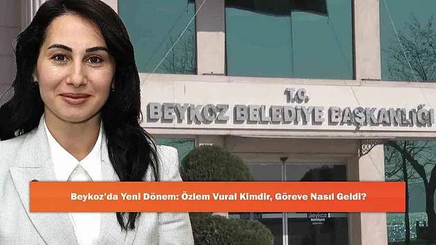Beykoz'da Yeni Dönem: Özlem Vural Kimdir, Göreve Nasıl Geldi?