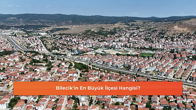 Bilecik'in En Büyük İlçesi Hangisi?