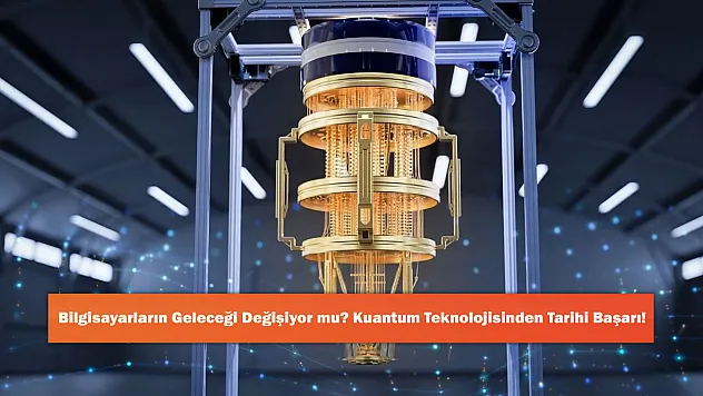 Bilgisayarların Geleceği Değişiyor mu? Kuantum Teknolojisinden Tarihi Başarı!