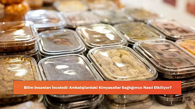 Bilim İnsanları İnceledi: Ambalajlardaki Kimyasallar Sağlığımızı Nasıl Etkiliyor?