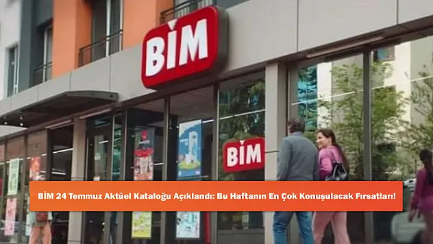 BİM 24 Temmuz Aktüel Kataloğu Açıklandı: Bu Haftanın En Çok Konuşulacak Fırsatları!