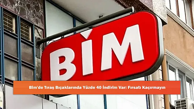 Bim'de Tıraş Bıçaklarında Yüzde 40 İndirim Var: Fırsatı Kaçırmayın