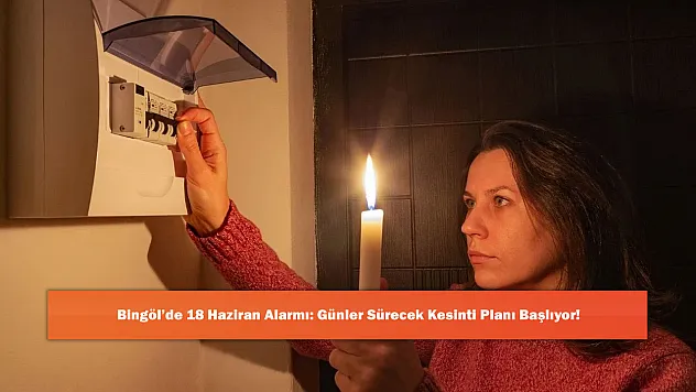 Bingöl'de 18 Haziran Alarmı: Günler Sürecek Kesinti Planı Başlıyor!