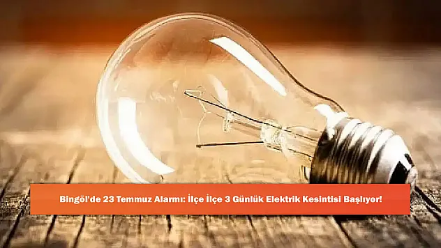 Bingöl'de 23 Temmuz Alarmı: İlçe İlçe 3 Günlük Elektrik Kesintisi Başlıyor!