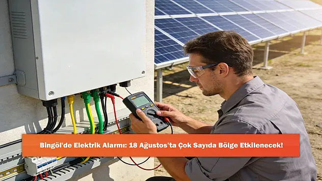 Bingöl'de Elektrik Alarmı: 18 Ağustos'ta Çok Sayıda Bölge Etkilenecek!