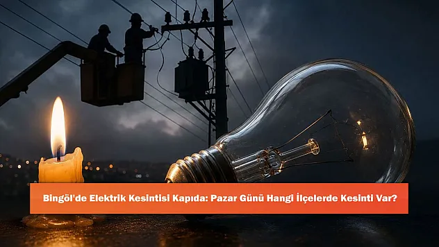 Bingöl'de Elektrik Kesintisi Kapıda: Pazar Günü Hangi İlçelerde Kesinti Var?