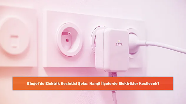Bingöl'de Elektrik Kesintisi Şoku: Hangi İlçelerde Elektrikler Kesilecek?