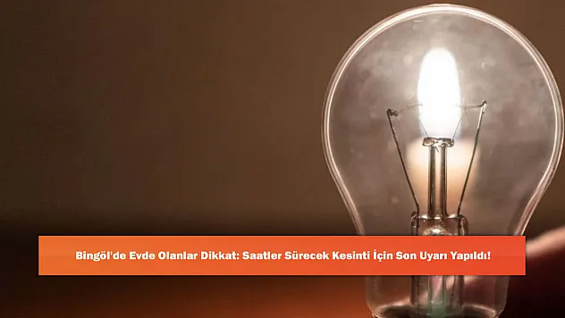 Bingöl'de Evde Olanlar Dikkat: Saatler Sürecek Kesinti İçin Son Uyarı Yapıldı!