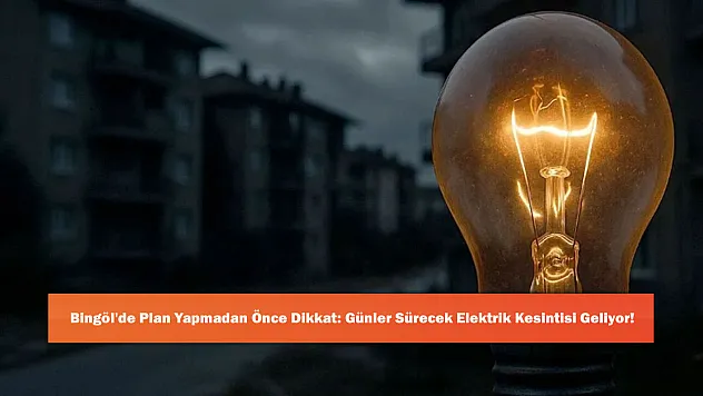 Bingöl'de Plan Yapmadan Önce Dikkat: Günler Sürecek Elektrik Kesintisi Geliyor!