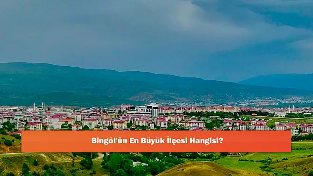 Bingöl'ün En Büyük İlçesi Hangisi?