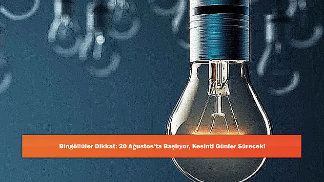 Bingöllüler Dikkat: 20 Ağustos'ta Başlıyor, Kesinti Günler Sürecek!