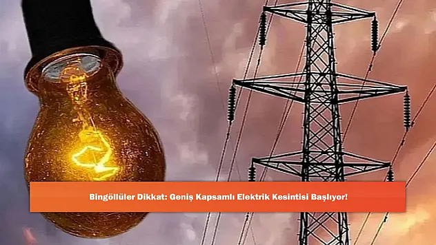 Bingöllüler Dikkat: Geniş Kapsamlı Elektrik Kesintisi Başlıyor!