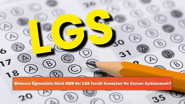 Binlerce Öğrencinin Gözü MEB'de: LGS Tercih Sonuçları Ne Zaman Açıklanacak?