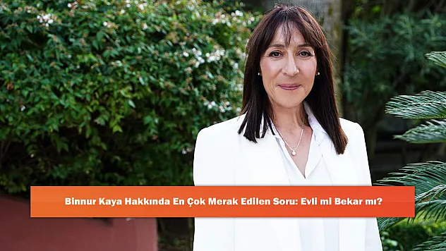 Binnur Kaya Hakkında En Çok Merak Edilen Soru: Evli mi Bekar mı?