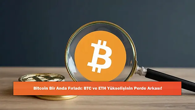 Bitcoin Bir Anda Fırladı: BTC ve ETH Yükselişinin Perde Arkası!