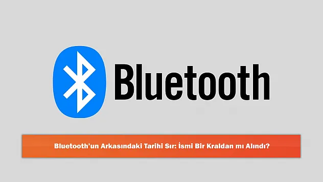 Bluetooth'un Arkasındaki Tarihi Sır: İsmi Bir Kraldan mı Alındı?