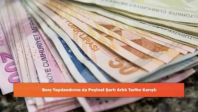 Borç Yapılandırma da Peşinat Şartı Artık Tarihe Karıştı