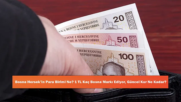 Bosna Hersek'in Para Birimi Ne? 1 TL Kaç Bosna Markı Ediyor, Güncel Kur Ne Kadar?