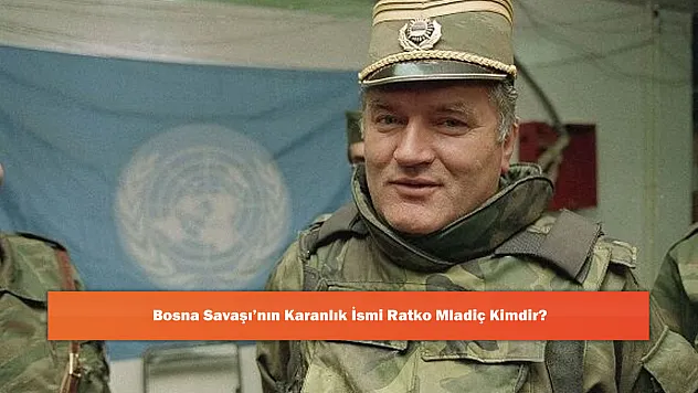 Bosna Savaşı'nın Karanlık İsmi Ratko Mladiç Kimdir?