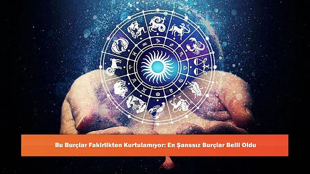 Bu Burçlar Fakirlikten Kurtulamıyor: En Şanssız Burçlar Belli Oldu