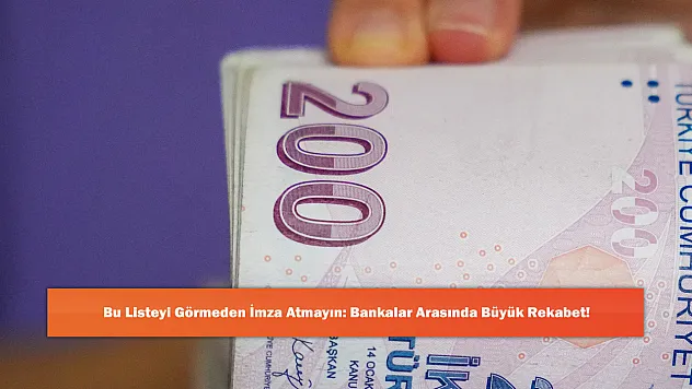 Bu Listeyi Görmeden İmza Atmayın: Bankalar Arasında Büyük Rekabet!