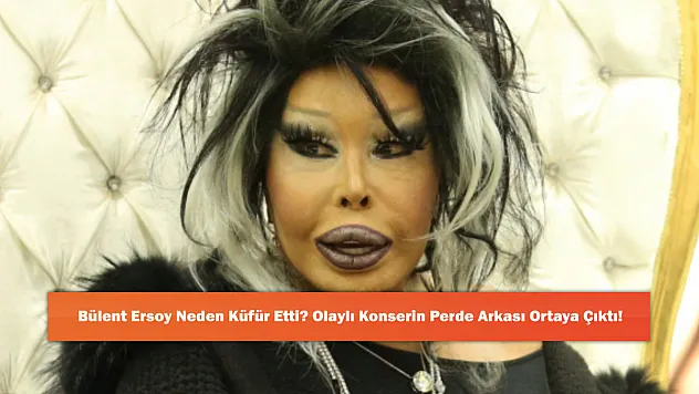 Bülent Ersoy Neden Küfür Etti? Olaylı Konserin Perde Arkası Ortaya Çıktı!