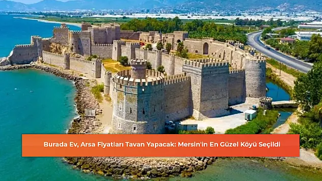 Burada Ev, Arsa Fiyatları Tavan Yapacak: Mersin'in En Güzel Köyü Seçildi