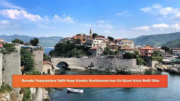 Burada Yaşayanlara Talih Kuşu Kondu: Kastamonu'nun En Güzel Köyü Belli Oldu