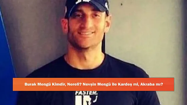 Burak Mengü Kimdir, Nereli? Nevşin Mengü ile Kardeş mi, Akraba mı?
