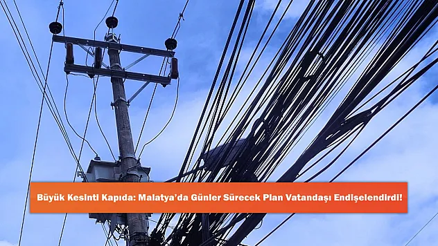 Büyük Kesinti Kapıda: Malatya'da Günler Sürecek Plan Vatandaşı Endişelendirdi!
