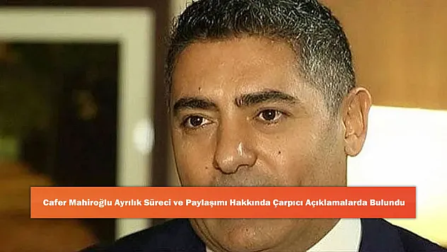Cafer Mahiroğlu Ayrılık Süreci ve Paylaşımı Hakkında Çarpıcı Açıklamalarda Bulundu